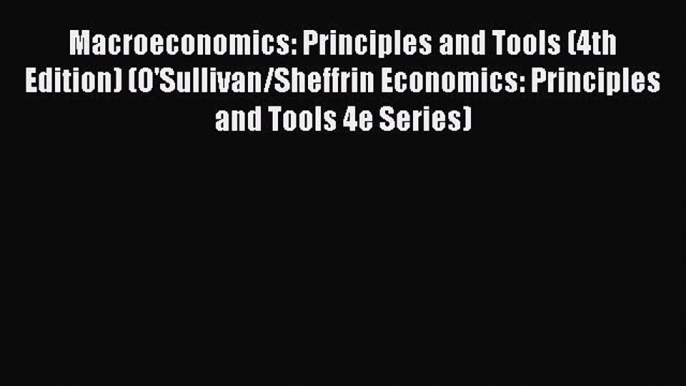 Read Macroeconomics: Principles and Tools (4th Edition) (O'Sullivan/Sheffrin Economics: Principles