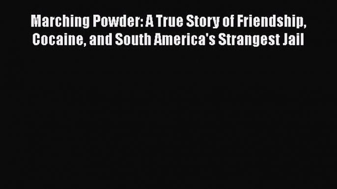 [PDF] Marching Powder: A True Story of Friendship Cocaine and South America's Strangest Jail