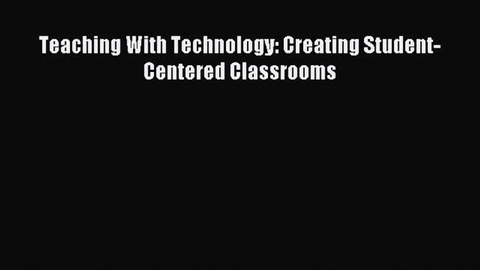 best book Teaching With Technology: Creating Student-Centered Classrooms