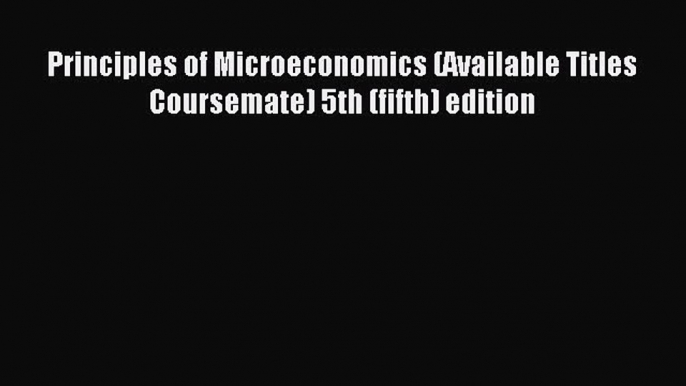 Read Principles of Microeconomics (Available Titles Coursemate) 5th (fifth) edition ebook textbooks