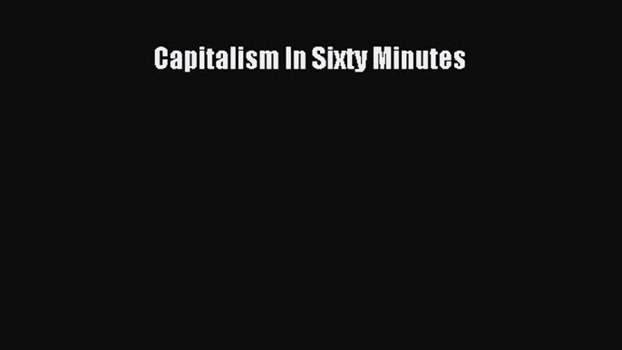 Read Capitalism In Sixty Minutes E-Book Free