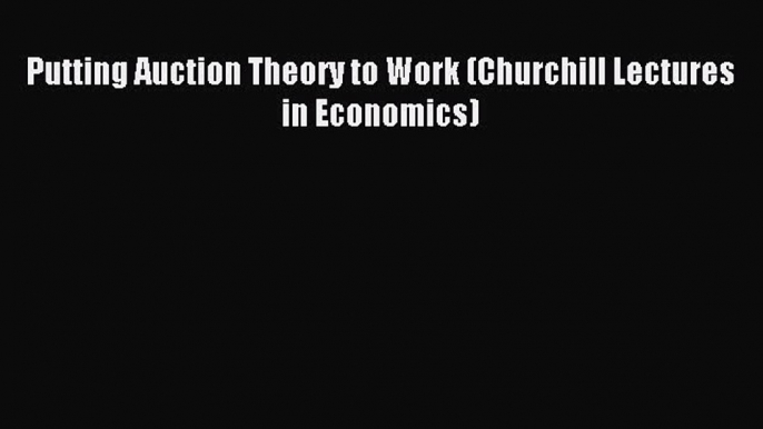 Read Putting Auction Theory to Work (Churchill Lectures in Economics) ebook textbooks