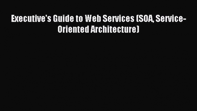 Enjoyed read Executive's Guide to Web Services (SOA Service-Oriented Architecture)