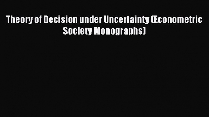 Read Theory of Decision under Uncertainty (Econometric Society Monographs) E-Book Free