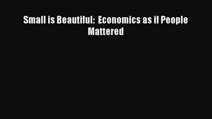 Read Small is Beautiful:  Economics as if People Mattered ebook textbooks