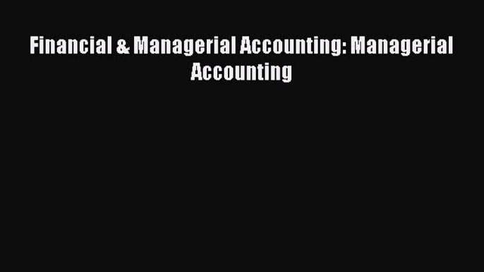 For you Financial & Managerial Accounting: Managerial Accounting