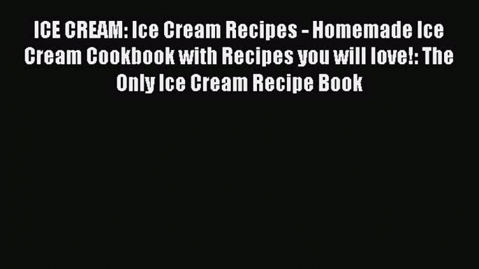 Read ICE CREAM: Ice Cream Recipes - Homemade Ice Cream Cookbook with Recipes you will love!: