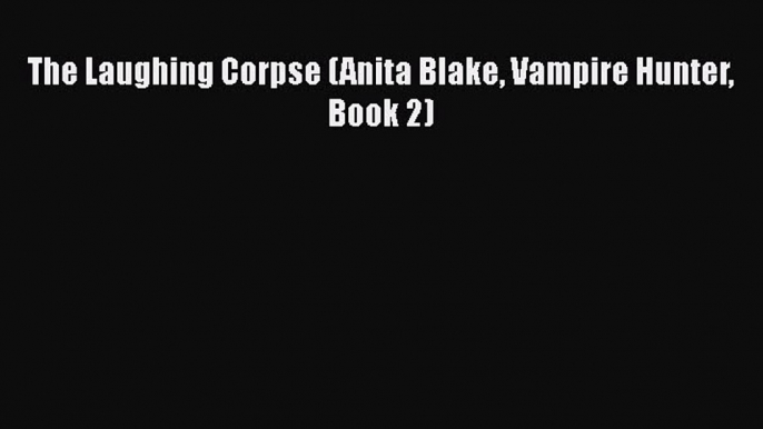 Read The Laughing Corpse (Anita Blake Vampire Hunter Book 2) PDF Online