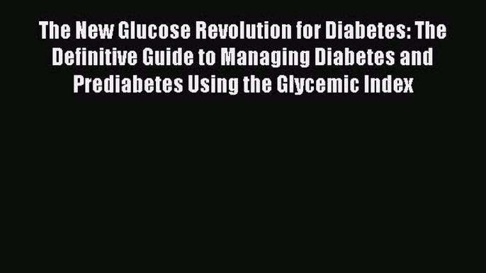 Read The New Glucose Revolution for Diabetes: The Definitive Guide to Managing Diabetes and