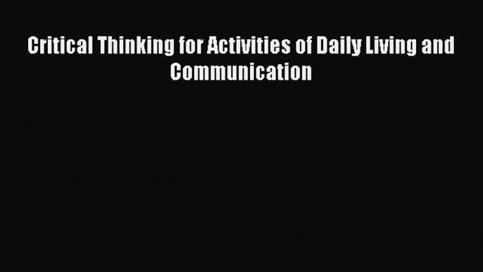 Read Critical Thinking for Activities of Daily Living and Communication PDF Free