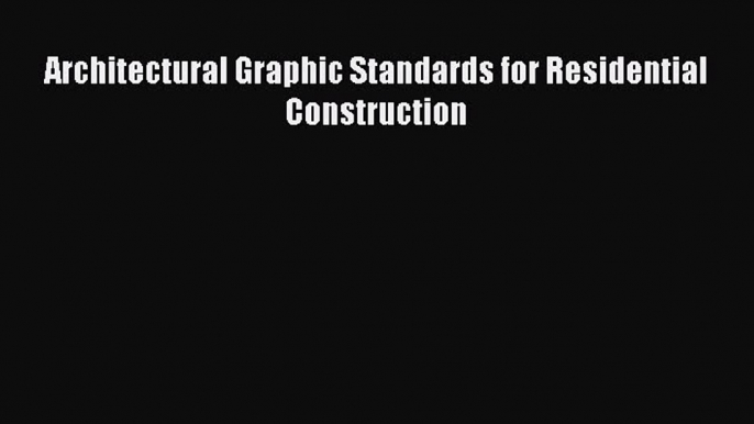 Read Architectural Graphic Standards for Residential Construction Ebook Free