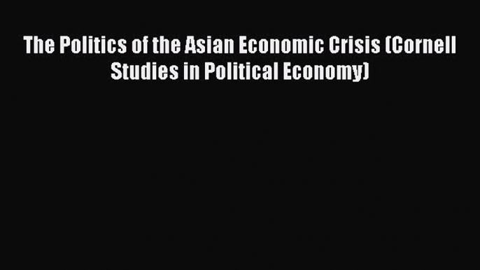 [PDF] The Politics of the Asian Economic Crisis (Cornell Studies in Political Economy) [Read]