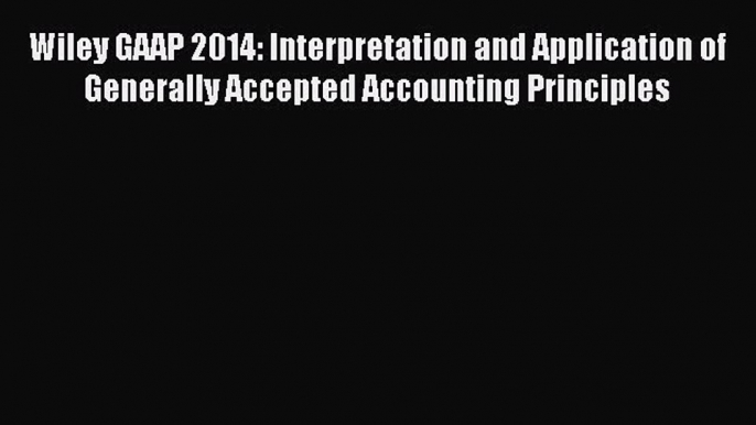 Enjoyed read Wiley GAAP 2014: Interpretation and Application of Generally Accepted Accounting