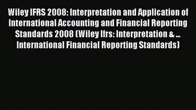 Enjoyed read Wiley IFRS 2008: Interpretation and Application of International Accounting and