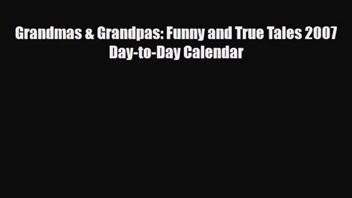 Download Grandmas & Grandpas: Funny and True Tales 2007 Day-to-Day Calendar Free Books