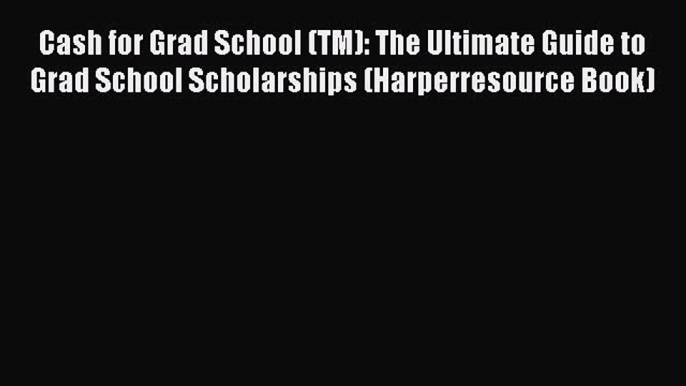 Download Book Cash for Grad School (TM): The Ultimate Guide to Grad School Scholarships (Harperresource