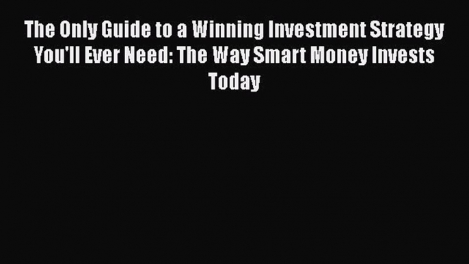 PDF The Only Guide to a Winning Investment Strategy You'll Ever Need: The Way Smart Money Invests