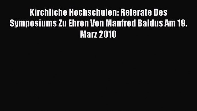 Read Kirchliche Hochschulen: Referate Des Symposiums Zu Ehren Von Manfred Baldus Am 19. Marz