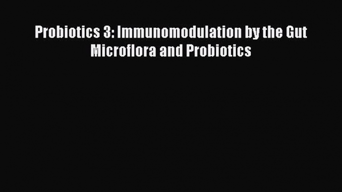 PDF Probiotics 3: Immunomodulation by the Gut Microflora and Probiotics Ebook