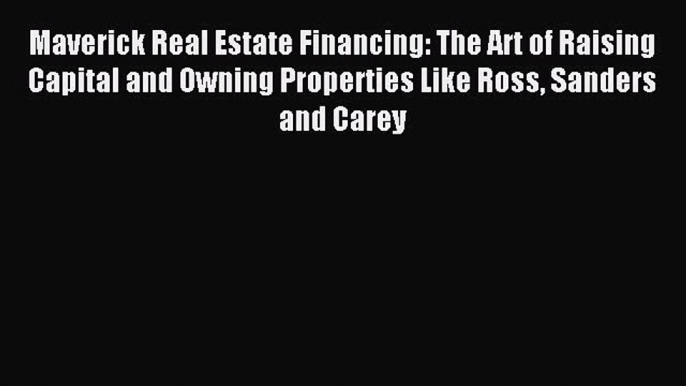 [Download] Maverick Real Estate Financing: The Art of Raising Capital and Owning Properties