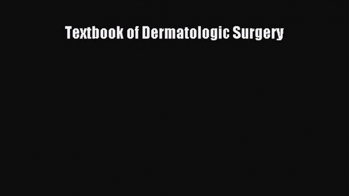 Read Book Textbook of Dermatologic Surgery ebook textbooks