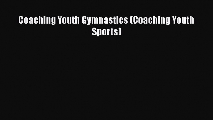 Read Coaching Youth Gymnastics (Coaching Youth Sports) Ebook Free