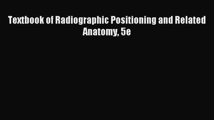 Download Textbook of Radiographic Positioning and Related Anatomy 5e PDF Free