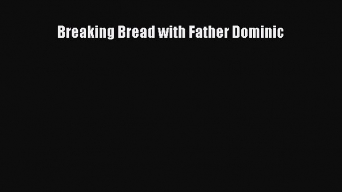 Download Breaking Bread with Father Dominic PDF Free