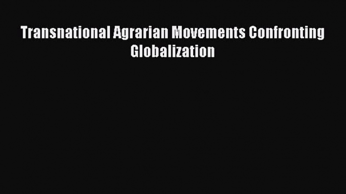 Download Transnational Agrarian Movements Confronting Globalization Ebook Free