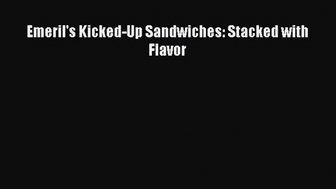 Read Emeril's Kicked-Up Sandwiches: Stacked with Flavor Ebook Free