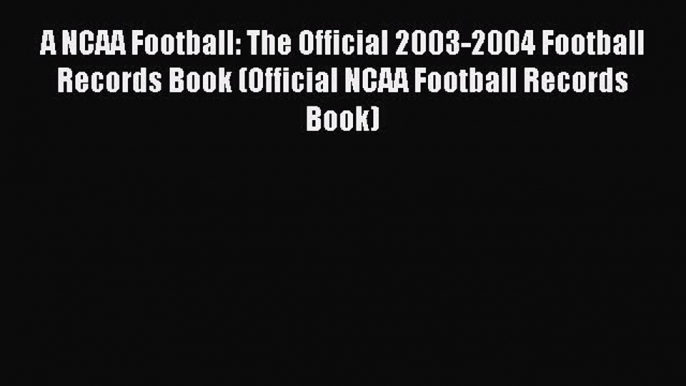 Read A NCAA Football: The Official 2003-2004 Football Records Book (Official NCAA Football