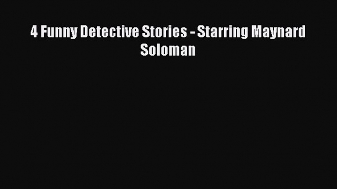 Read 4 Funny Detective Stories - Starring Maynard Soloman Ebook Online