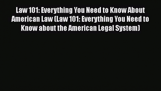 Read Law 101: Everything You Need to Know About American Law (Law 101: Everything You Need