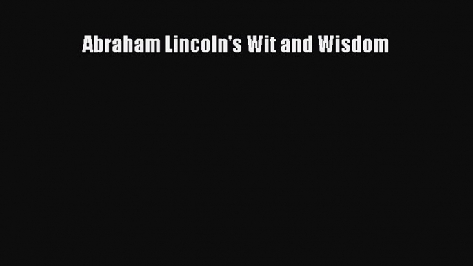 Read Abraham Lincoln's Wit and Wisdom Ebook Free