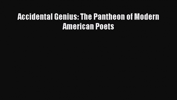 Read Accidental Genius: The Pantheon of Modern American Poets Ebook Free