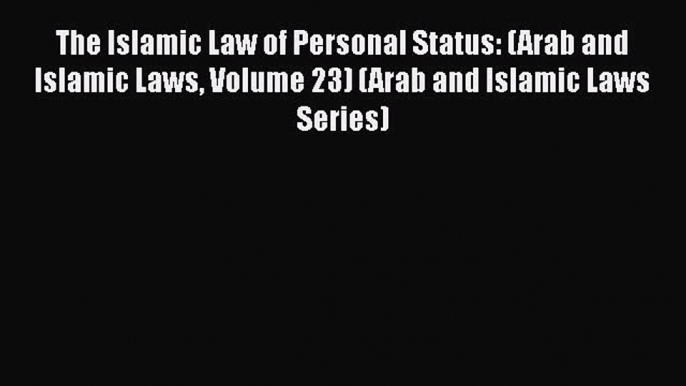 [Download] The Islamic Law of Personal Status: (Arab and Islamic Laws Volume 23) (Arab and