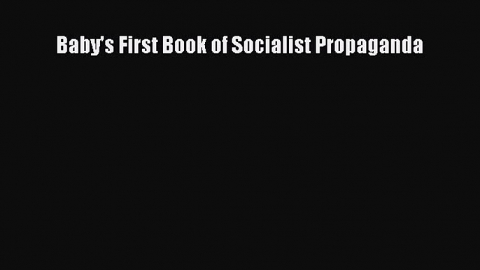 Read Baby's First Book of Socialist Propaganda Ebook Free