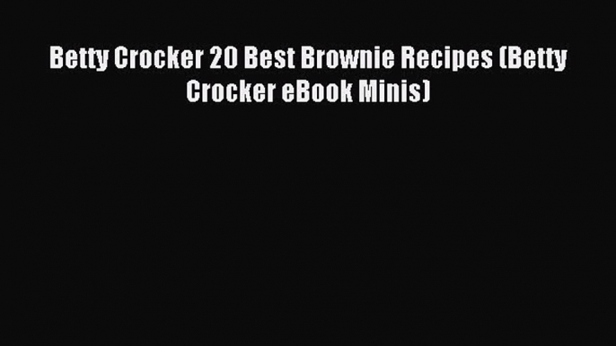 Read Betty Crocker 20 Best Brownie Recipes (Betty Crocker eBook Minis) PDF Online