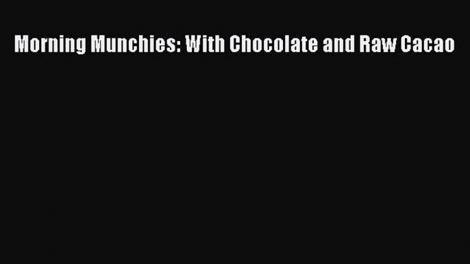 Download Morning Munchies: With Chocolate and Raw Cacao PDF Free