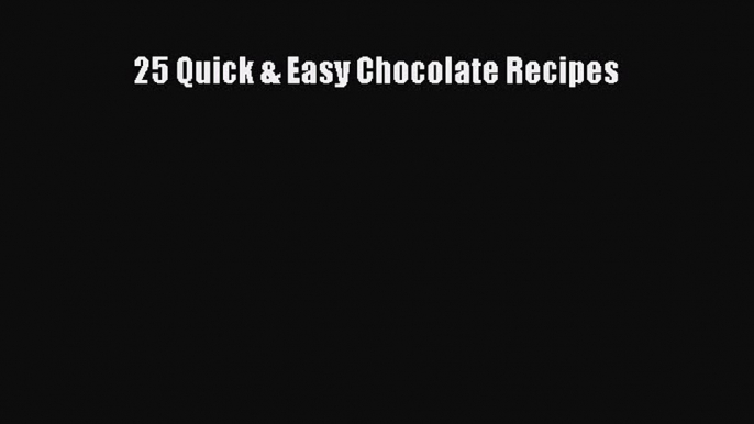 Download 25 Quick & Easy Chocolate Recipes PDF Free