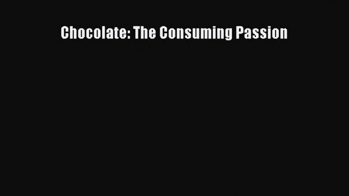 Read Chocolate: The Consuming Passion Ebook Free