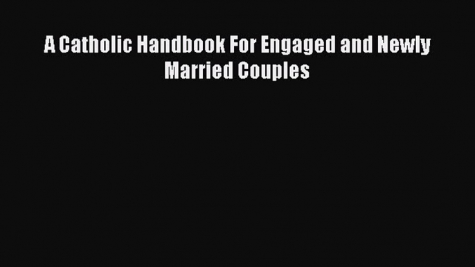 Read Book A Catholic Handbook For Engaged and Newly Married Couples ebook textbooks
