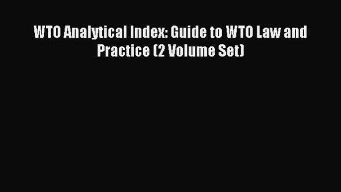 Read WTO Analytical Index: Guide to WTO Law and Practice (2 Volume Set) Ebook Free