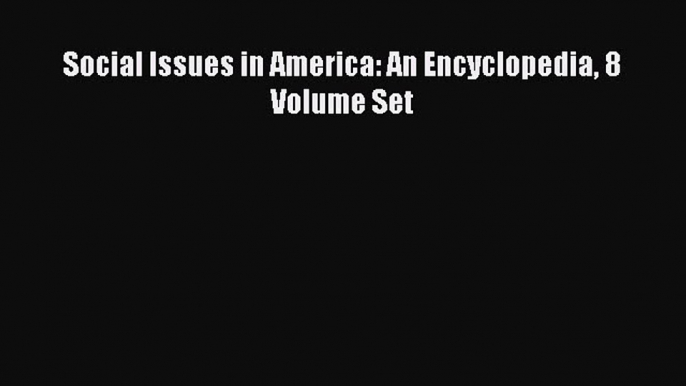 Read Social Issues in America: An Encyclopedia 8 Volume Set Ebook Free