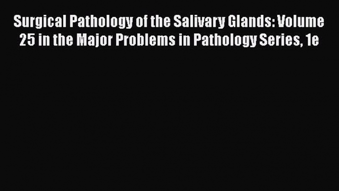 Download Surgical Pathology of the Salivary Glands: Volume 25 in the Major Problems in Pathology