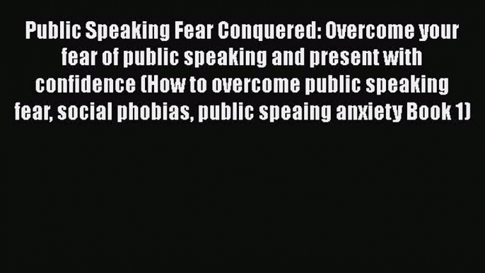 [PDF] Public Speaking Fear Conquered: Overcome your fear of public speaking and present with