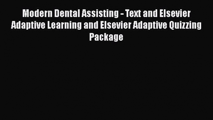 Read Modern Dental Assisting - Text and Elsevier Adaptive Learning and Elsevier Adaptive Quizzing