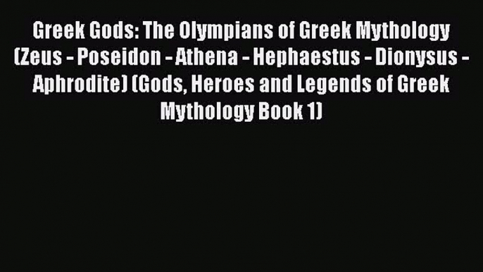 Read Greek Gods: The Olympians of Greek Mythology (Zeus - Poseidon - Athena - Hephaestus -