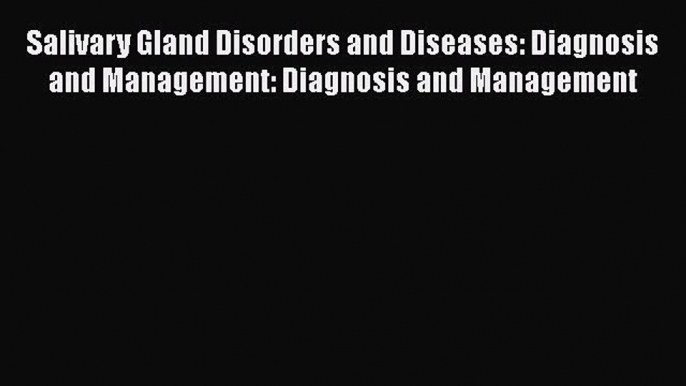 Read Salivary Gland Disorders and Diseases: Diagnosis and Management: Diagnosis and Management