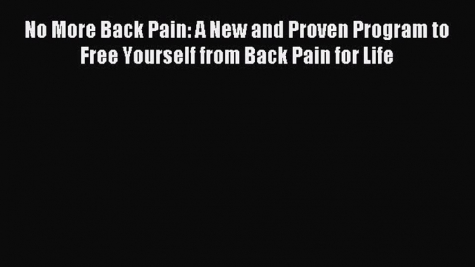 Read No More Back Pain: A New and Proven Program to Free Yourself from Back Pain for Life Ebook